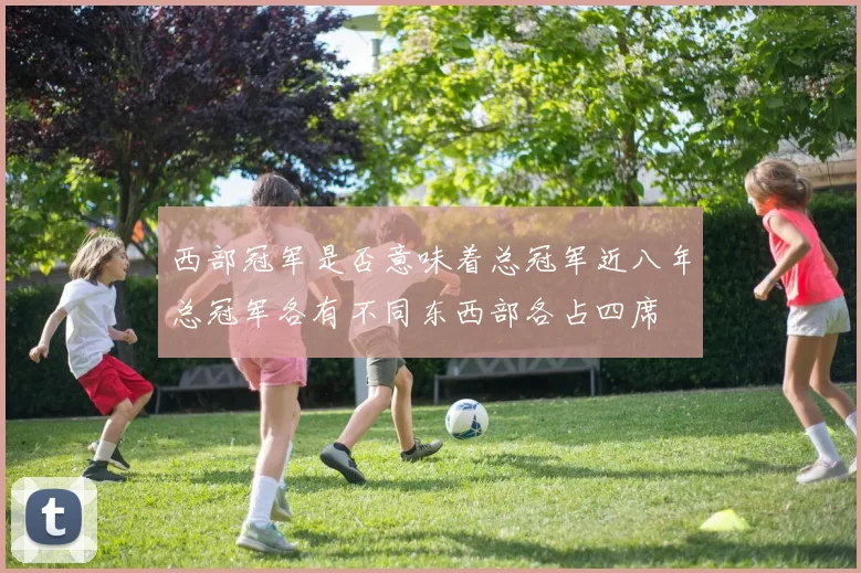 西部冠军是否意味着总冠军近八年总冠军各有不同东西部各占四席