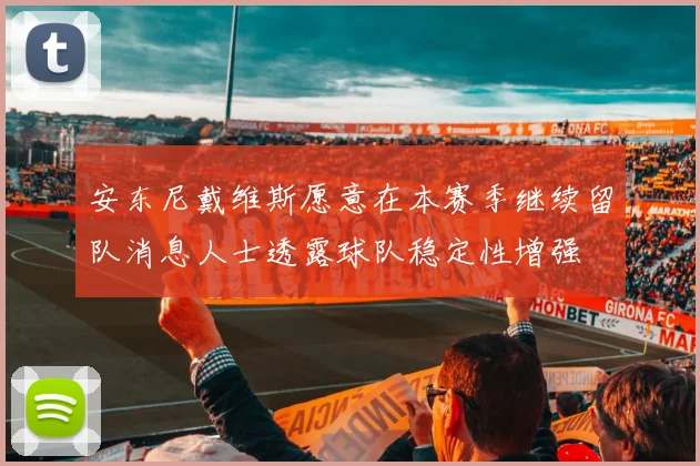 安东尼戴维斯愿意在本赛季继续留队消息人士透露球队稳定性增强